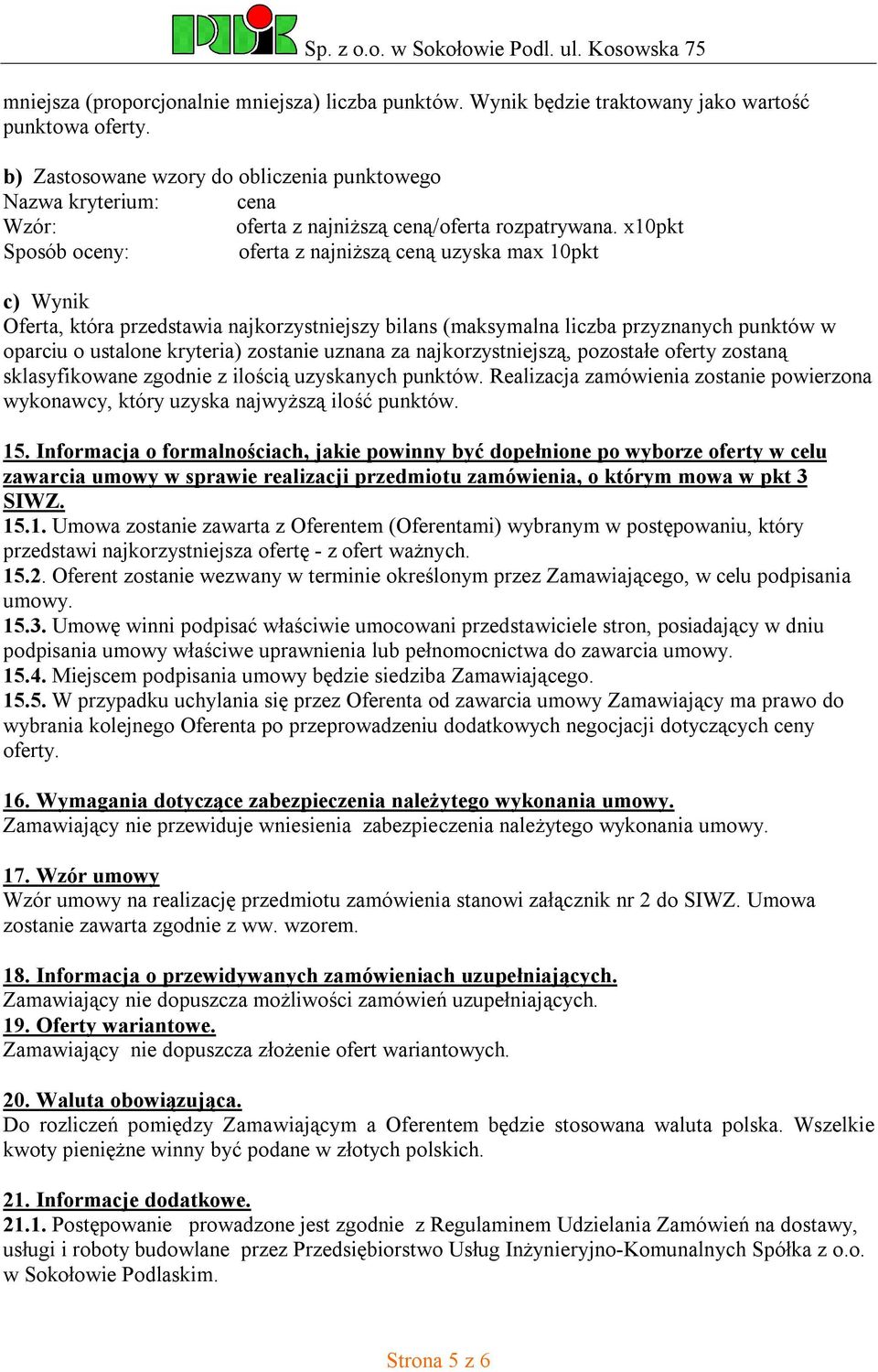 x10pkt Sposób oceny: oferta z najniższą ceną uzyska max 10pkt c) Wynik Oferta, która przedstawia najkorzystniejszy bilans (maksymalna liczba przyznanych punktów w oparciu o ustalone kryteria)