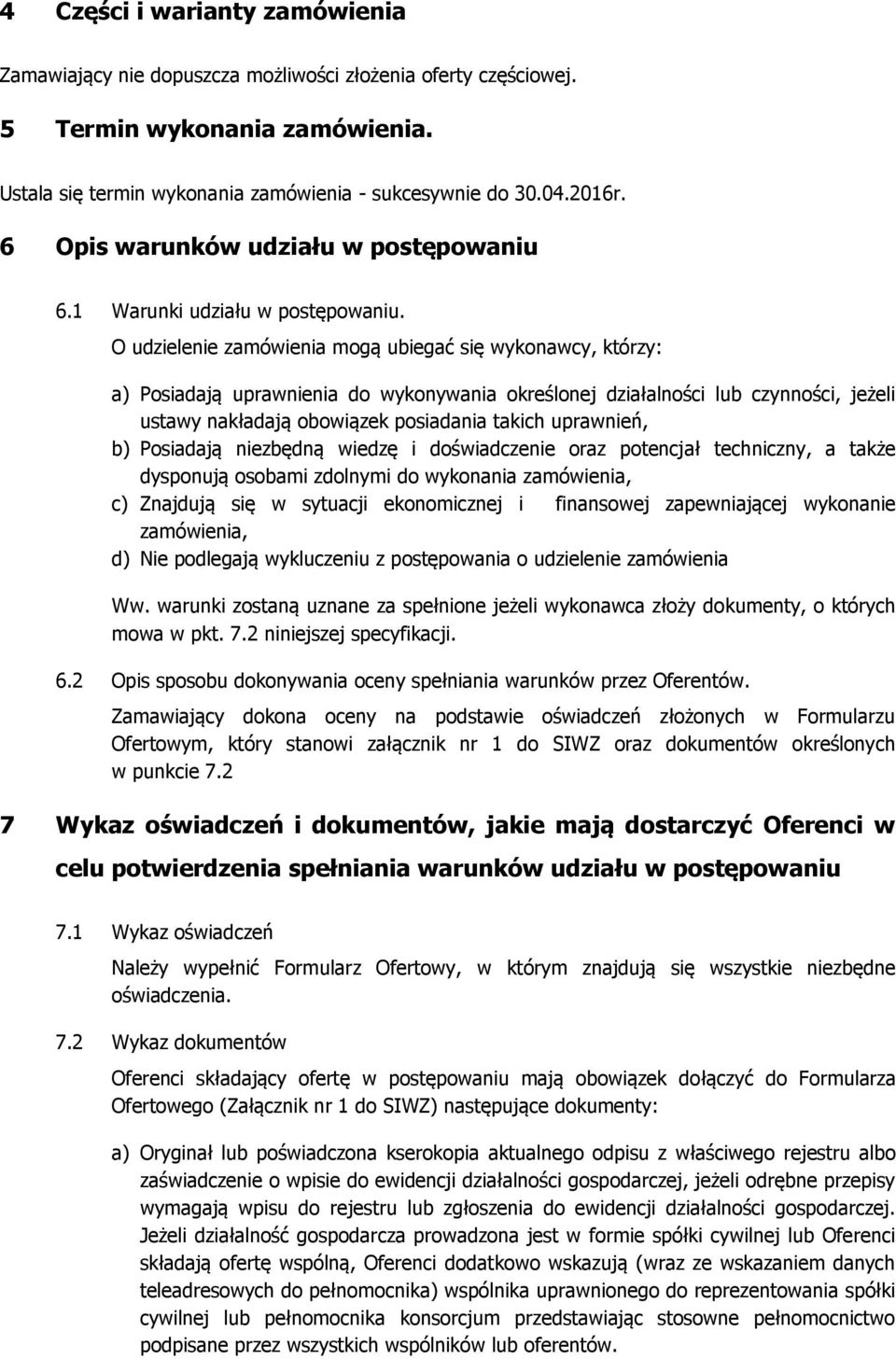 O udzielenie zamówienia mogą ubiegać się wykonawcy, którzy: a) Posiadają uprawnienia do wykonywania określonej działalności lub czynności, jeżeli ustawy nakładają obowiązek posiadania takich