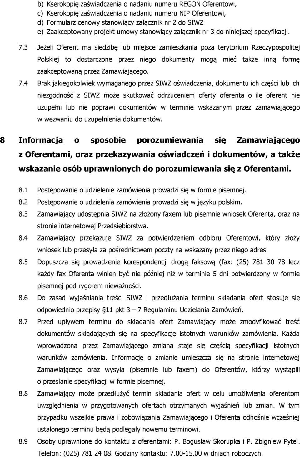 3 Jeżeli Oferent ma siedzibę lub miejsce zamieszkania poza terytorium Rzeczypospolitej Polskiej to dostarczone przez niego dokumenty mogą mieć także inną formę zaakceptowaną przez Zamawiającego. 7.