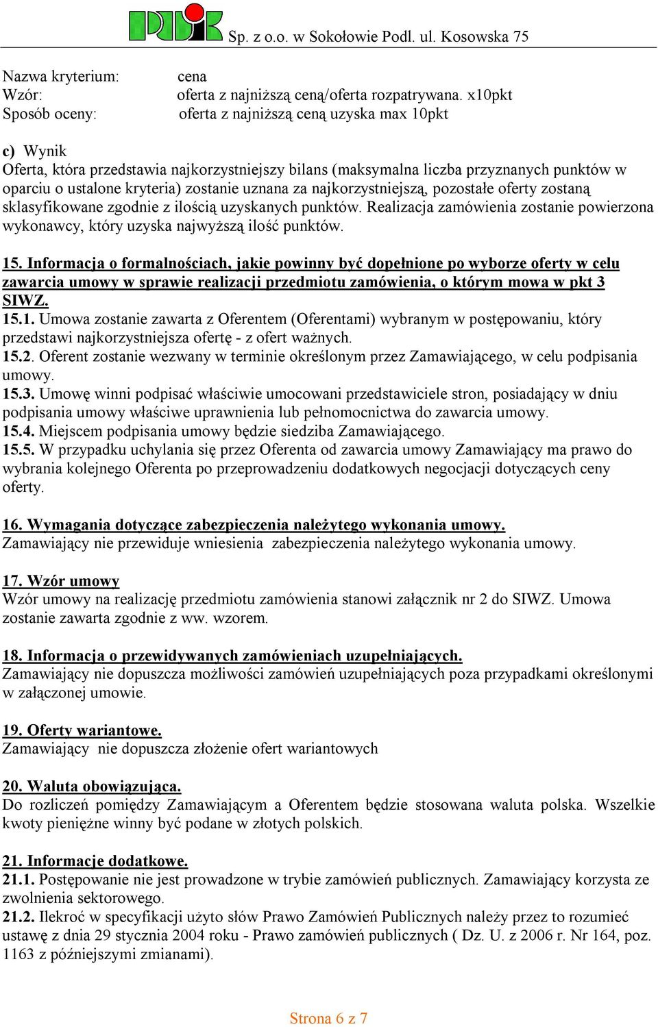 najkorzystniejszą, pozostałe oferty zostaną sklasyfikowane zgodnie z ilością uzyskanych punktów. Realizacja zamówienia zostanie powierzona wykonawcy, który uzyska najwyższą ilość punktów. 15.