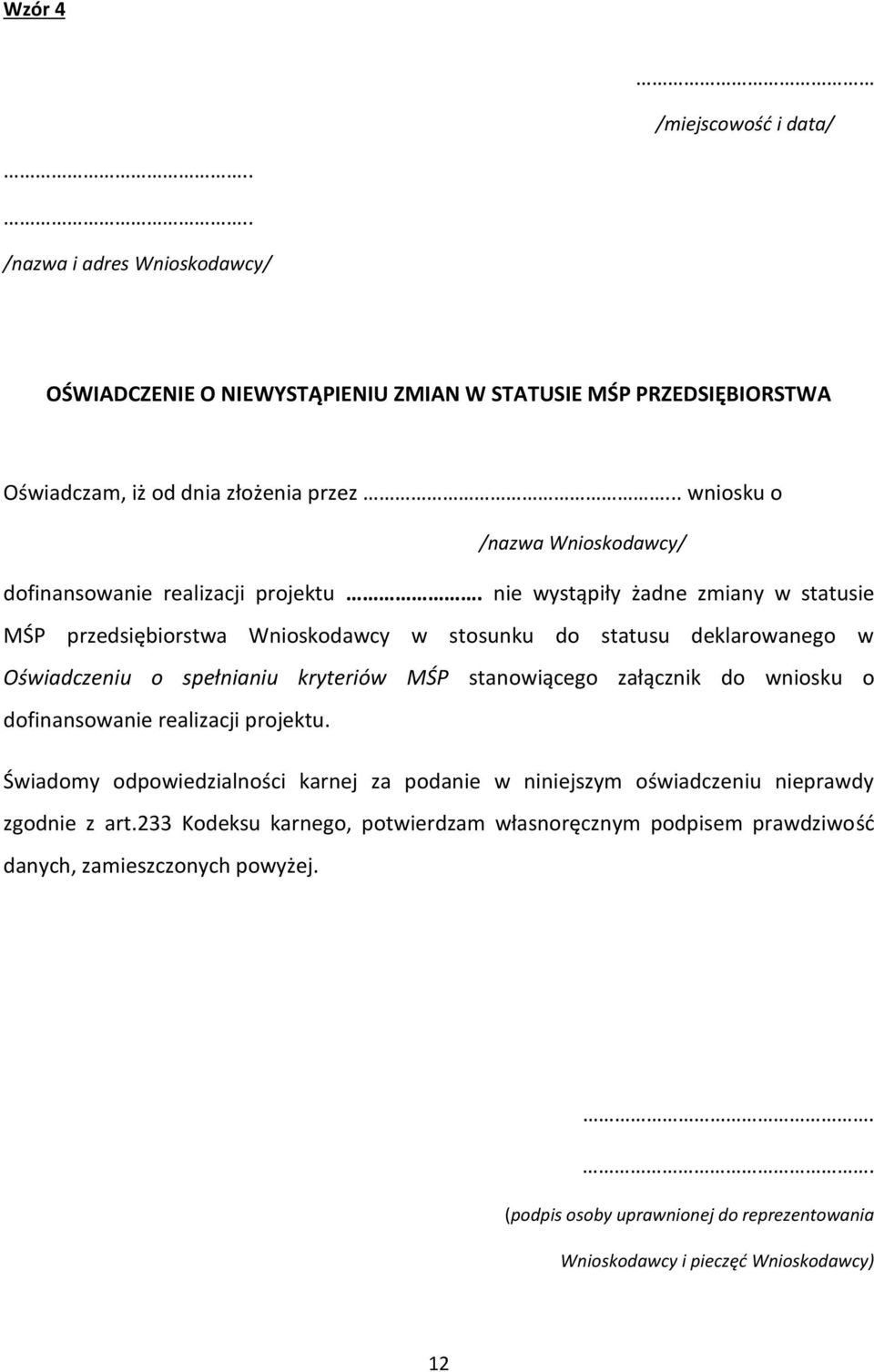 nie wystąpiły żadne zmiany w statusie MŚP przedsiębiorstwa Wnioskodawcy w stosunku do statusu deklarowanego w Oświadczeniu o spełnianiu kryteriów MŚP stanowiącego załącznik do wniosku