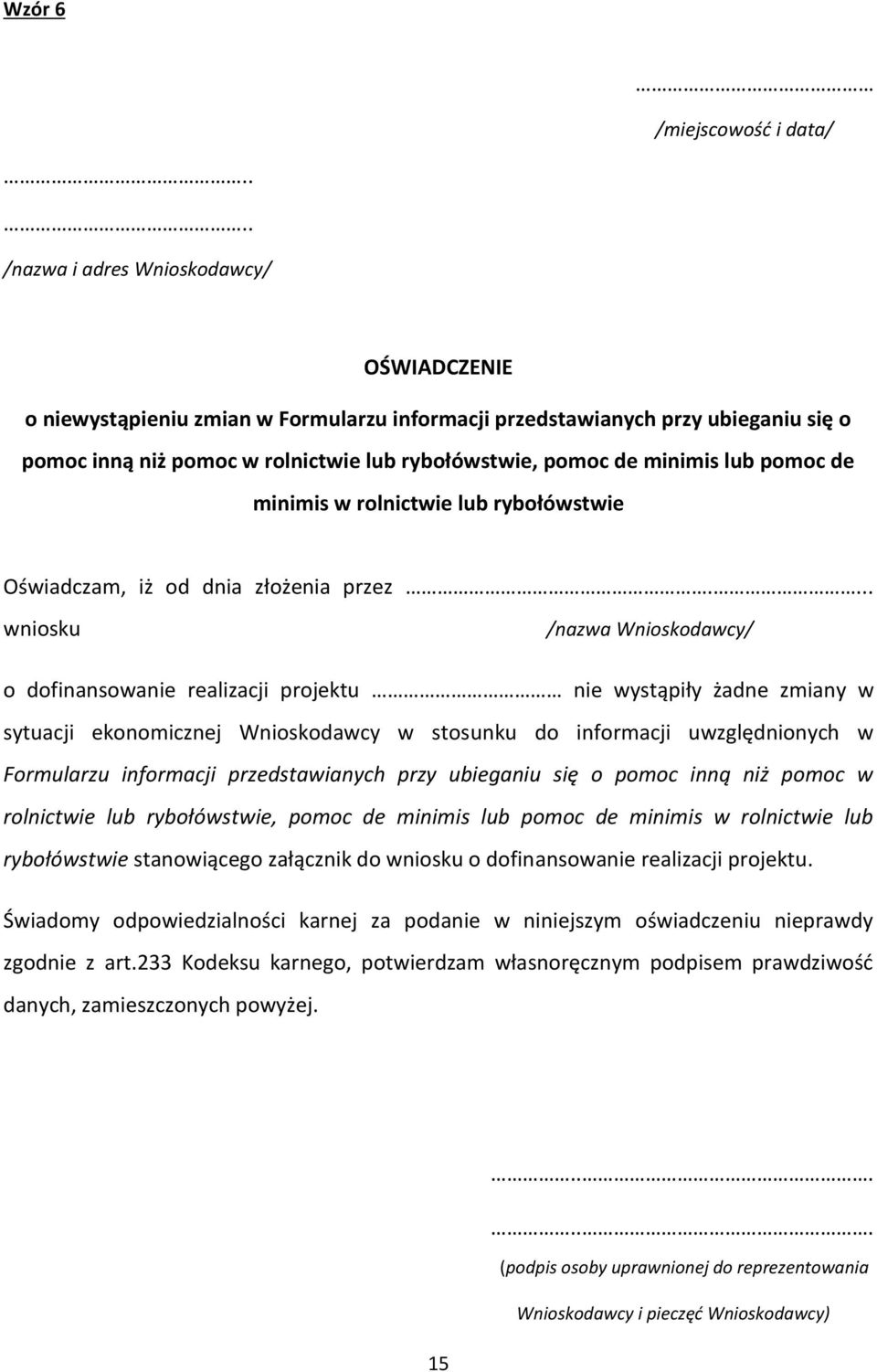 ... wniosku /nazwa Wnioskodawcy/ o dofinansowanie realizacji projektu nie wystąpiły żadne zmiany w sytuacji ekonomicznej Wnioskodawcy w stosunku do informacji uwzględnionych w Formularzu informacji