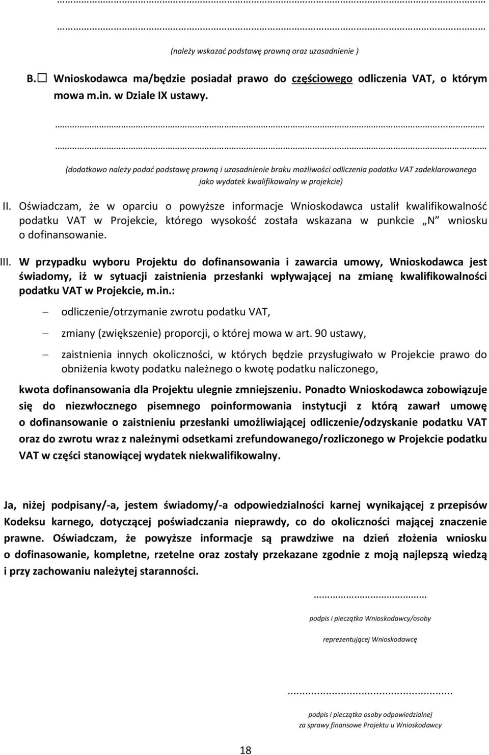 Oświadczam, że w oparciu o powyższe informacje Wnioskodawca ustalił kwalifikowalność podatku VAT w Projekcie, którego wysokość została wskazana w punkcie N wniosku o dofinansowanie. III.