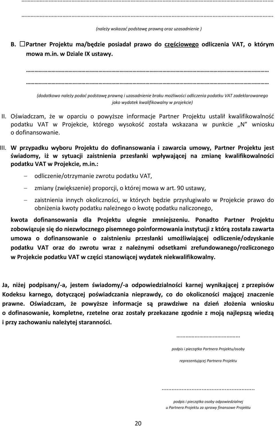 Oświadczam, że w oparciu o powyższe informacje Partner Projektu ustalił kwalifikowalność podatku VAT w Projekcie, którego wysokość została wskazana w punkcie N wniosku o dofinansowanie. III.