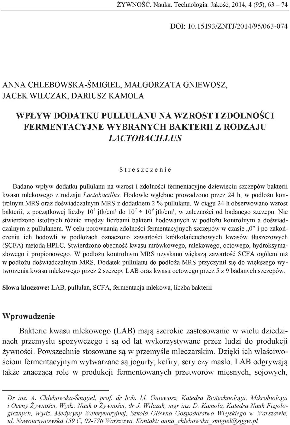 LACTOBACILLUS S t r e s z c z e n i e Badano wpływ dodatku pullulanu na wzrost i zdolności fermentacyjne dziewięciu szczepów bakterii kwasu mlekowego z rodzaju Lactobacillus.