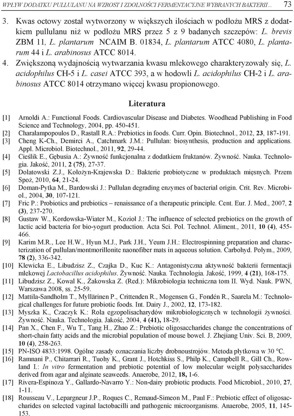 plantarum ATCC 4080, L. plantarum 44 i L. arabinosus ATCC 8014. 4. Zwiększoną wydajnością wytwarzania kwasu mlekowego charakteryzowały się, L. acidophilus CH-5 i L. casei ATCC 393, a w hodowli L.
