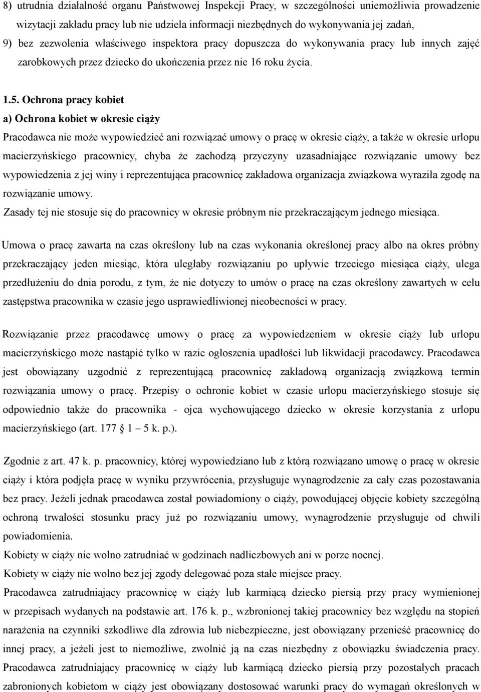 Ochrona pracy kobiet a) Ochrona kobiet w okresie ciąży Pracodawca nie może wypowiedzieć ani rozwiązać umowy o pracę w okresie ciąży, a także w okresie urlopu macierzyńskiego pracownicy, chyba że