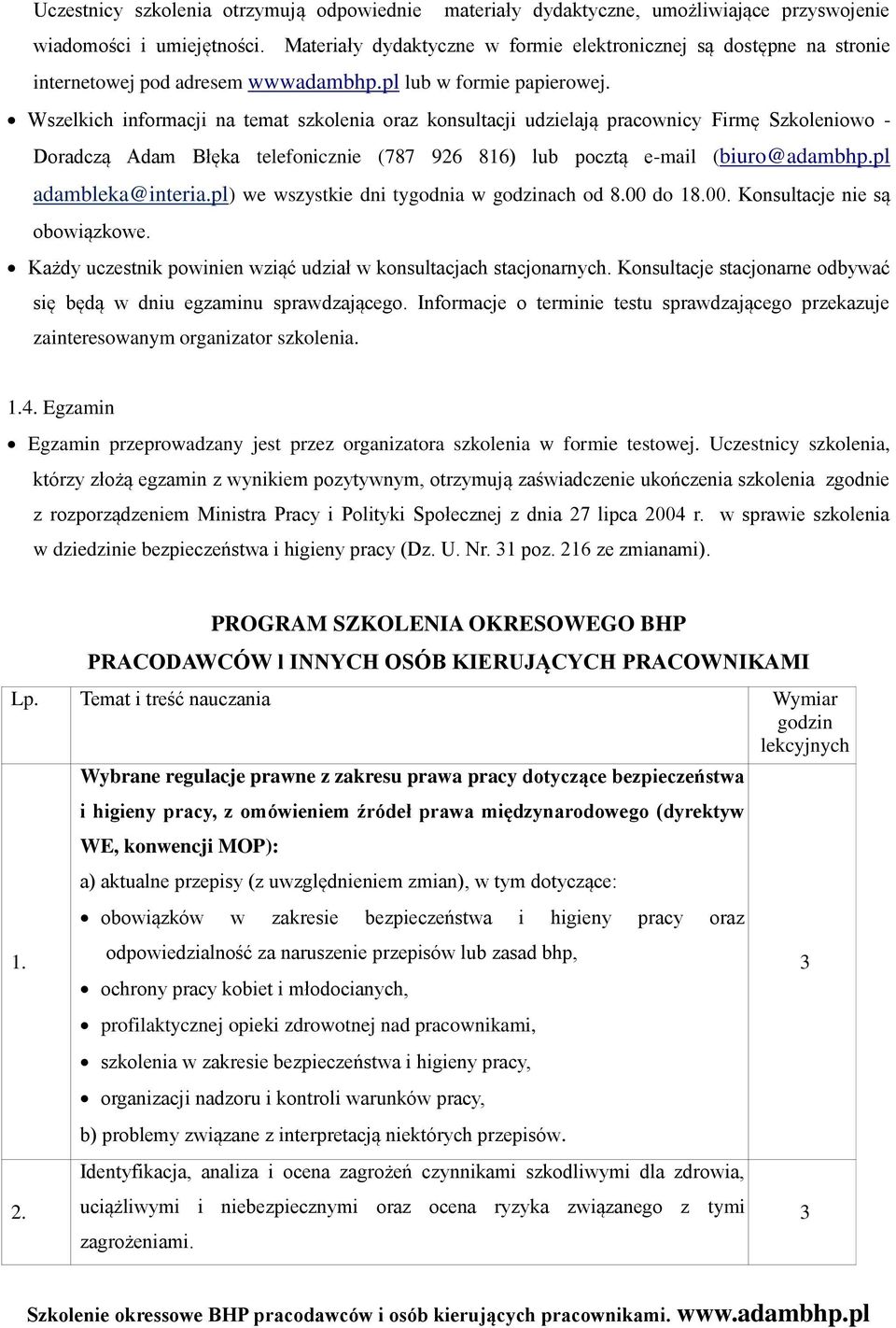 Wszelkich informacji na temat szkolenia oraz konsultacji udzielają pracownicy Firmę Szkoleniowo - Doradczą Adam Błęka telefonicznie (787 926 816) lub pocztą e-mail (biuro@adambhp.pl adambleka@interia.