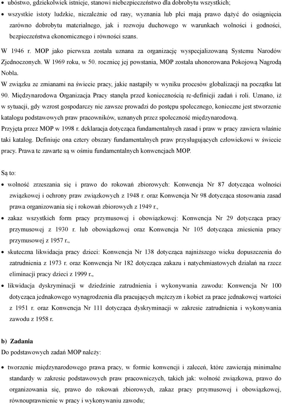 MOP jako pierwsza została uznana za organizację wyspecjalizowaną Systemu Narodów Zjednoczonych. W 1969 roku, w 50. rocznicę jej powstania, MOP została uhonorowana Pokojową Nagrodą Nobla.