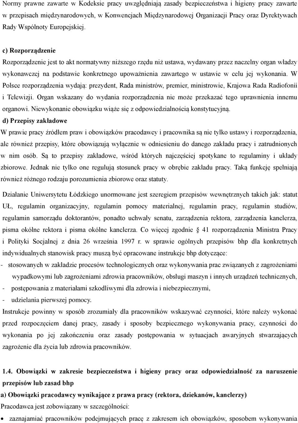 c) Rozporządzenie Rozporządzenie jest to akt normatywny niższego rzędu niż ustawa, wydawany przez naczelny organ władzy wykonawczej na podstawie konkretnego upoważnienia zawartego w ustawie w celu