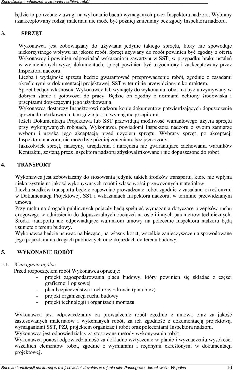 Sprzęt używany do robót powinien być zgodny z ofertą Wykonawcy i powinien odpowiadać wskazaniom zawartym w SST; w przypadku braku ustaleń w wymienionych wyżej dokumentach, sprzęt powinien być