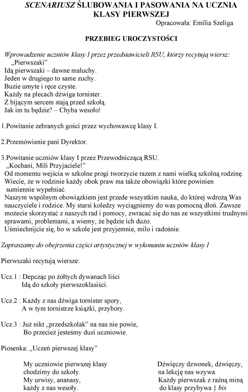 Powitanie zebranych gości przez wychowawcę klasy I. 2.Przemówienie pani Dyrektor. 3.Powitanie uczniów klasy I przez Przewodniczącą RSU. Kochani, Mili Przyjaciele!