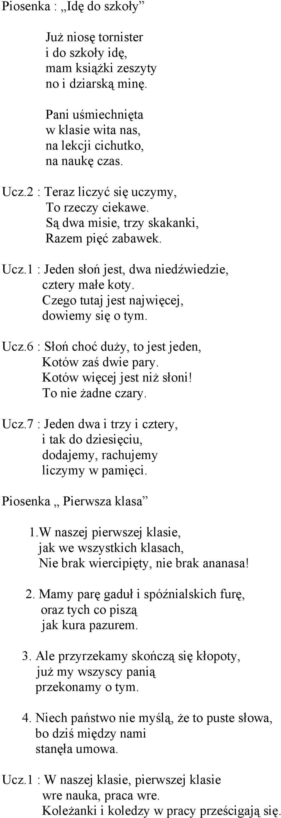 Czego tutaj jest najwięcej, dowiemy się o tym. Ucz.6 : Słoń choć duży, to jest jeden, Kotów zaś dwie pary. Kotów więcej jest niż słoni! To nie żadne czary. Ucz.7 : Jeden dwa i trzy i cztery, i tak do dziesięciu, dodajemy, rachujemy liczymy w pamięci.