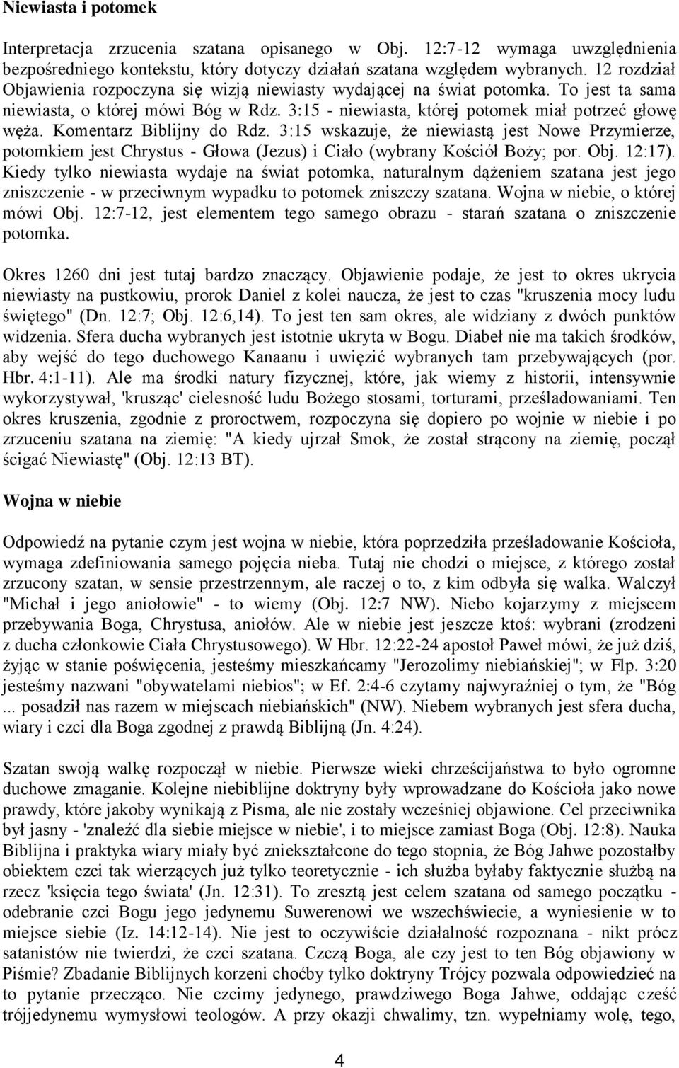 Komentarz Biblijny do Rdz. 3:15 wskazuje, że niewiastą jest Nowe Przymierze, potomkiem jest Chrystus - Głowa (Jezus) i Ciało (wybrany Kościół Boży; por. Obj. 12:17).