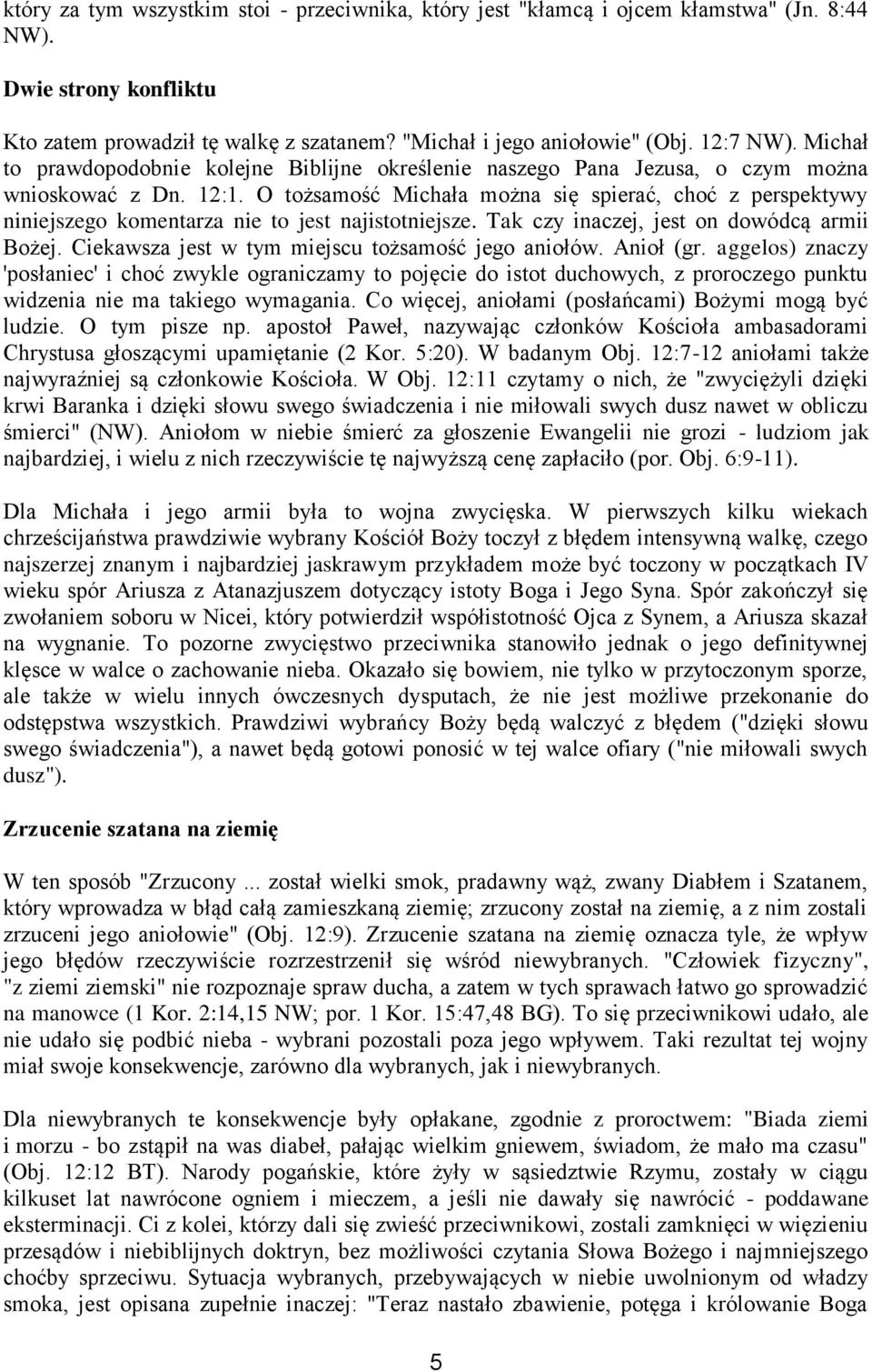 O tożsamość Michała można się spierać, choć z perspektywy niniejszego komentarza nie to jest najistotniejsze. Tak czy inaczej, jest on dowódcą armii Bożej.