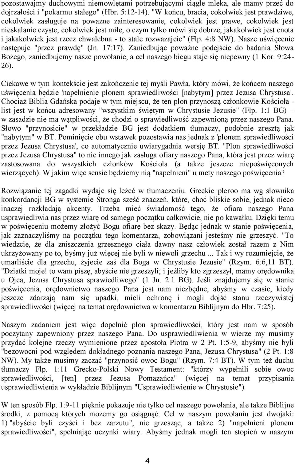 jakakolwiek jest cnota i jakakolwiek jest rzecz chwalebna - to stale rozważajcie" (Flp. 4:8 NW). Nasze uświęcenie następuje "przez prawdę" (Jn. 17:17).