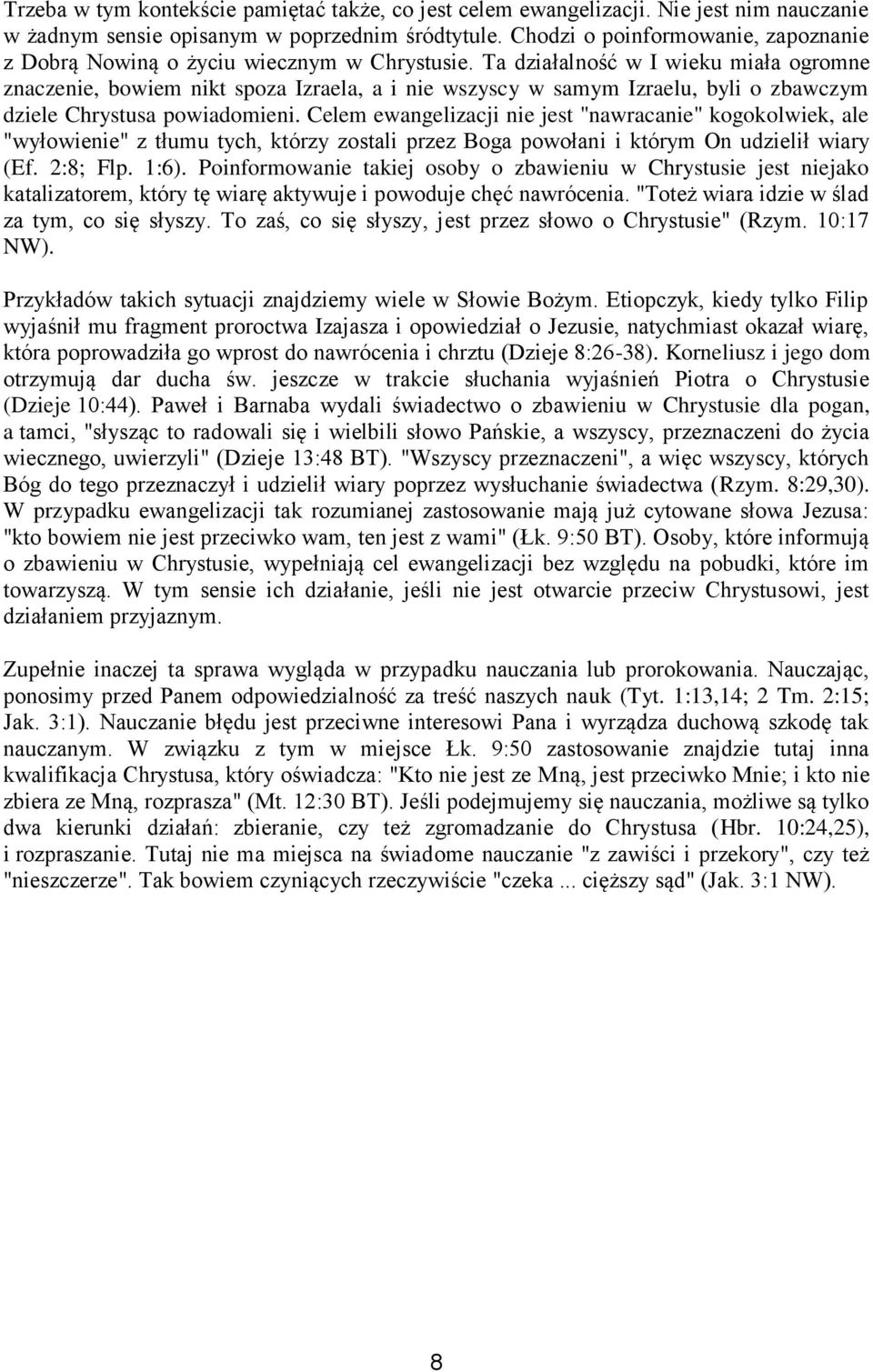 Ta działalność w I wieku miała ogromne znaczenie, bowiem nikt spoza Izraela, a i nie wszyscy w samym Izraelu, byli o zbawczym dziele Chrystusa powiadomieni.