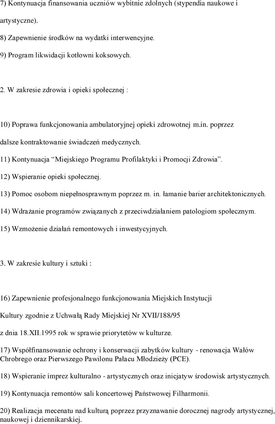 11) Kontynuacja Miejskiego Programu Profilaktyki i Promocji Zdrowia. 12) Wspieranie opieki społecznej. 13) Pomoc osobom niepełnosprawnym poprzez m. in. łamanie barier architektonicznych.