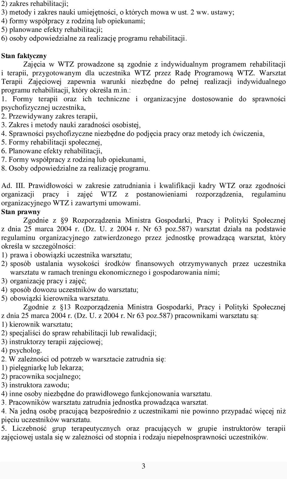 Zajęcia w WTZ prowadzone są zgodnie z indywidualnym programem rehabilitacji i terapii, przygotowanym dla uczestnika WTZ przez Radę Programową WTZ.