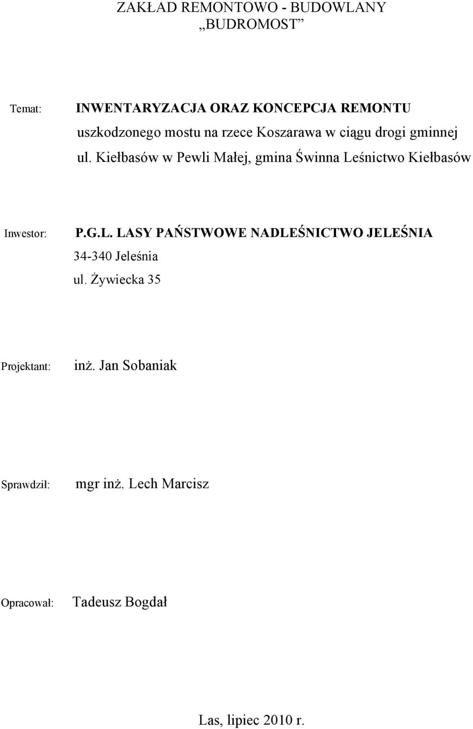 Kiełbasów w Pewli Małej, gmina Świnna Leśnictwo Kiełbasów Inwestor: P.G.L. LASY PAŃSTWOWE NADLEŚNICTWO JELEŚNIA 34-340 Jeleśnia ul.