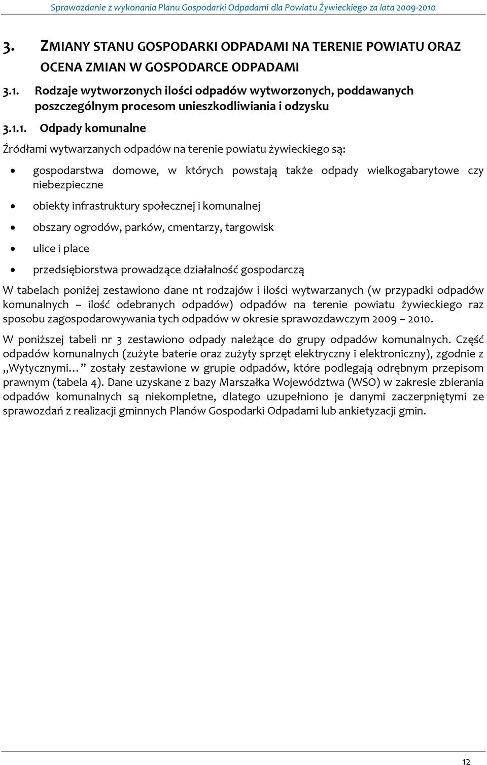 1. Odpady komunalne Źródłami wytwarzanych odpadów na terenie powiatu żywieckiego są: gospodarstwa domowe, w których powstają także odpady wielkogabarytowe czy niebezpieczne obiekty infrastruktury