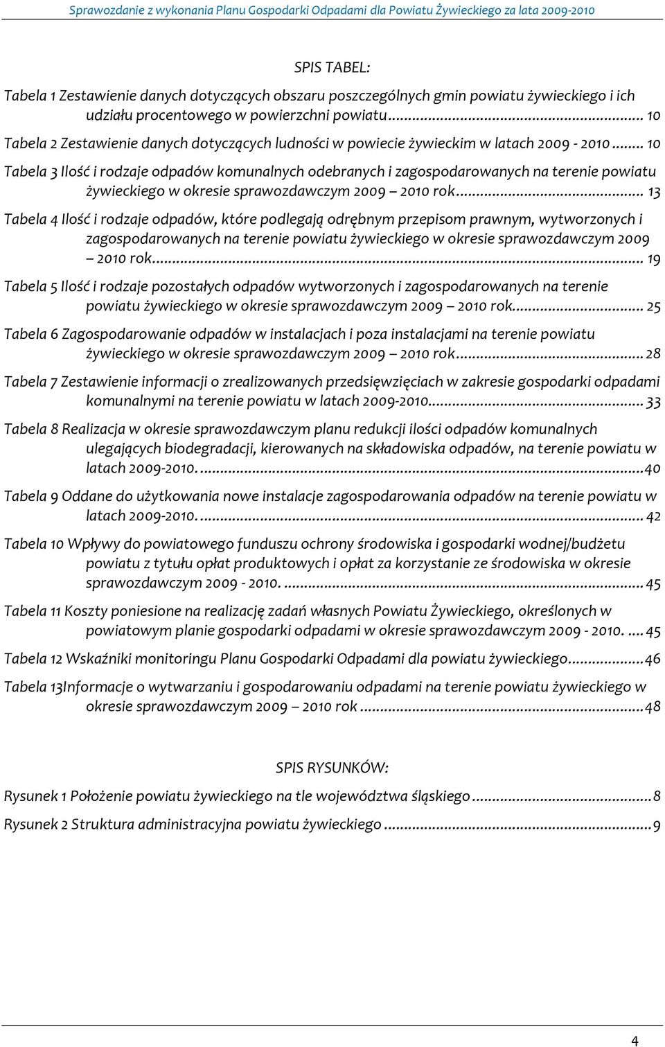 .. 10 Tabela 3 Ilość i rodzaje odpadów komunalnych odebranych i zagospodarowanych na terenie powiatu żywieckiego w okresie sprawozdawczym 2009 2010 rok.