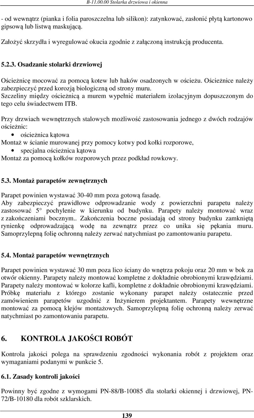 Ościeżnice należy zabezpieczyć przed korozją biologiczną od strony muru. Szczeliny między ościeżnicą a murem wypełnić materiałem izolacyjnym dopuszczonym do tego celu świadectwem ITB.