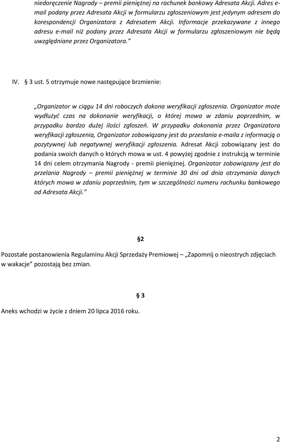 Informacje przekazywane z innego adresu e-mail niż podany przez Adresata Akcji w formularzu zgłoszeniowym nie będą uwzględniane przez Organizatora. IV. 3 ust.