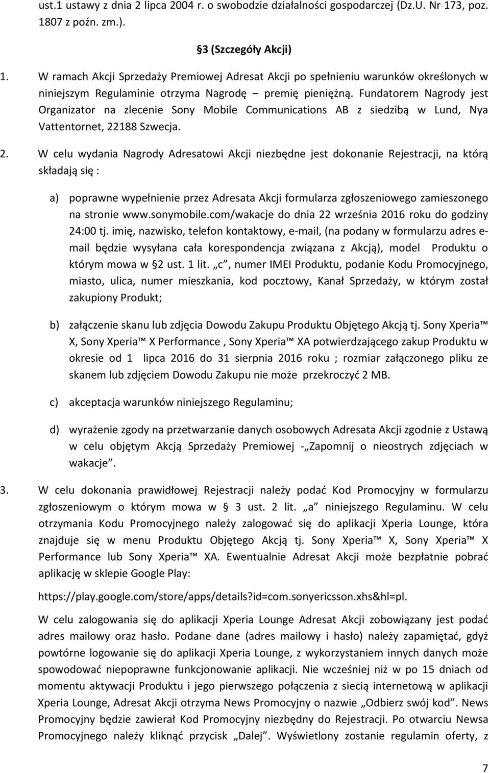 Fundatorem Nagrody jest Organizator na zlecenie Sony Mobile Communications AB z siedzibą w Lund, Nya Vattentornet, 22