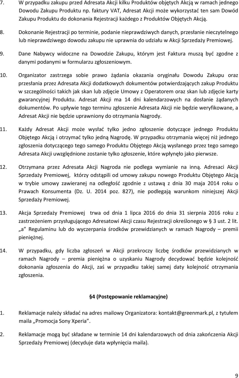 Dokonanie Rejestracji po terminie, podanie nieprawdziwych danych, przesłanie nieczytelnego lub nieprawdziwego dowodu zakupu nie uprawnia do udziału w Akcji Sprzedaży Premiowej. 9.