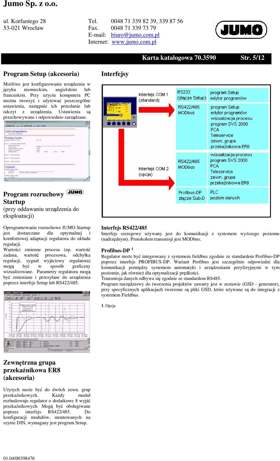 Interfejsy Program rozruchowy Startup (przy oddawaniu urządzenia do eksploatacji) Oprogramowanie rozruchowe JUMO Startup jest dostarczane dla optymalnej i komfortowej adaptacji regulatora do układu