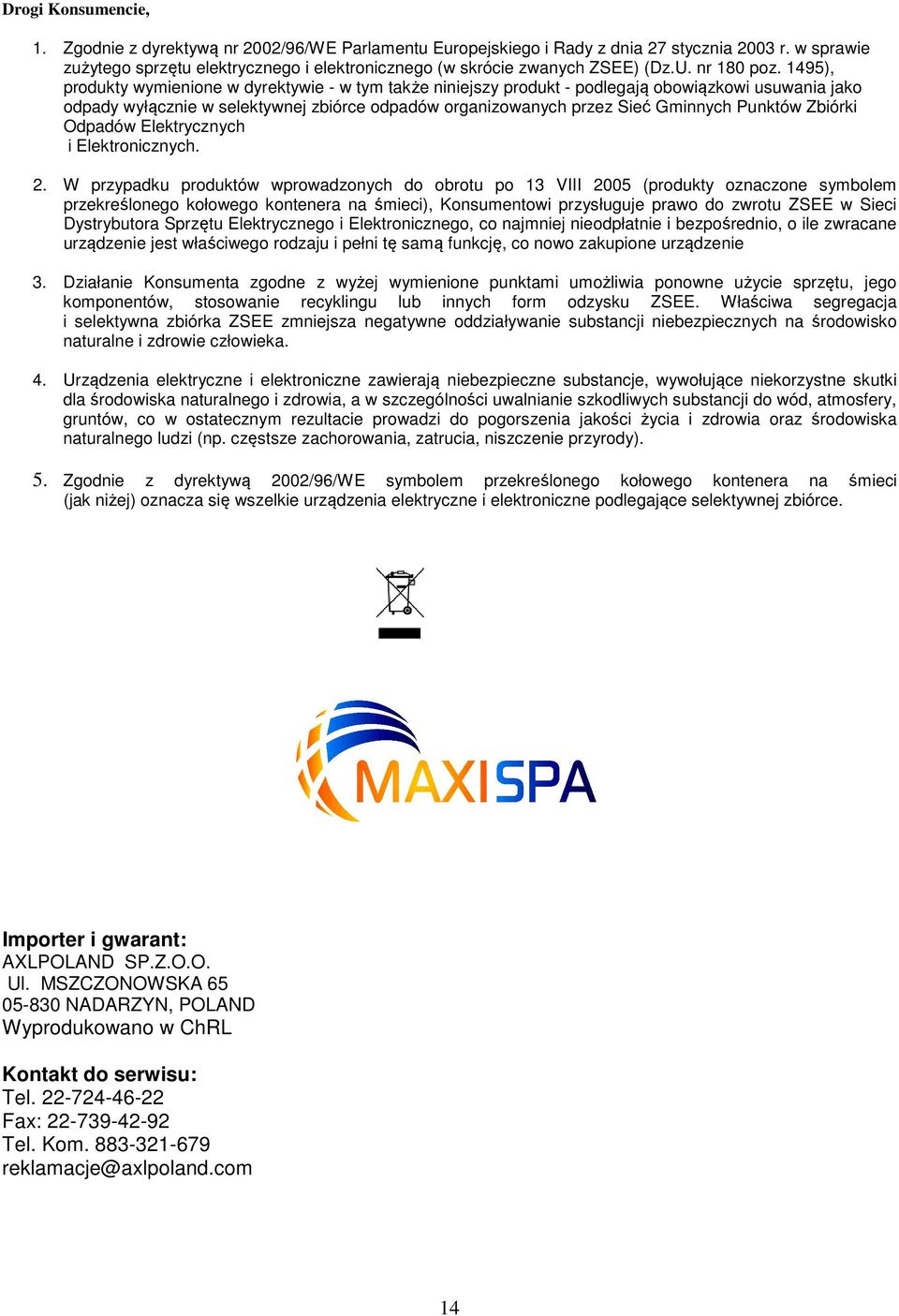 1495), produkty wymienione w dyrektywie - w tym także niniejszy produkt - podlegają obowiązkowi usuwania jako odpady wyłącznie w selektywnej zbiórce odpadów organizowanych przez Sieć Gminnych Punktów