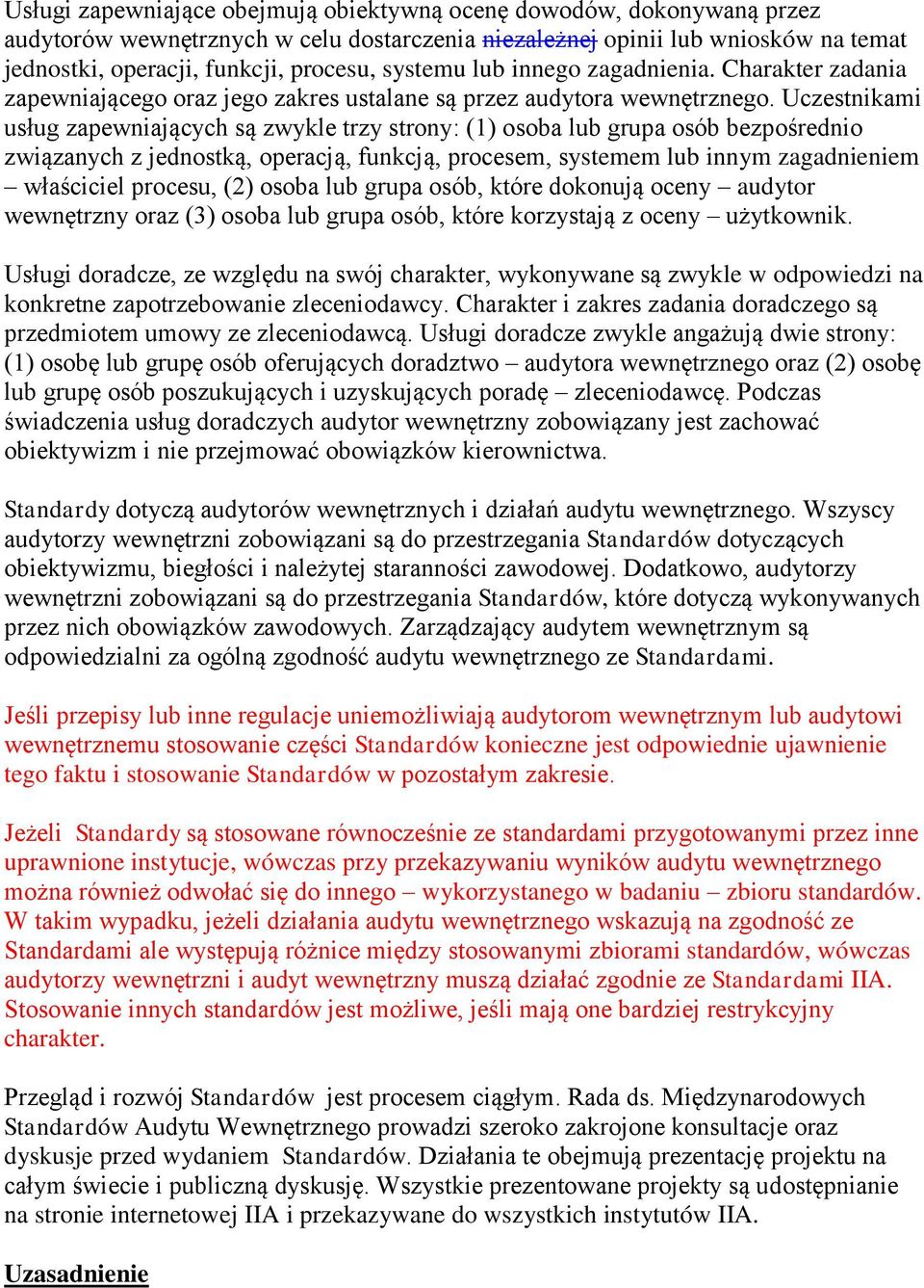 Uczestnikami usług zapewniających są zwykle trzy strony: (1) osoba lub grupa osób bezpośrednio związanych z jednostką, operacją, funkcją, procesem, systemem lub innym zagadnieniem właściciel procesu,