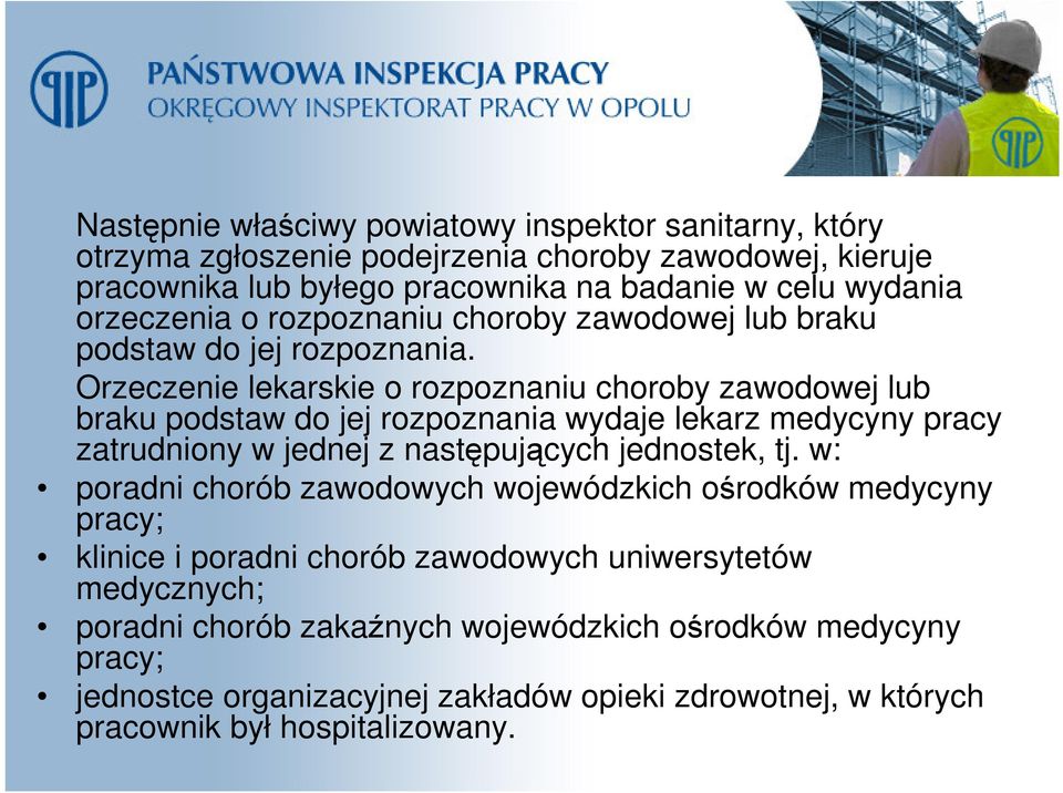 Orzeczenie lekarskie o rozpoznaniu choroby zawodowej lub braku podstaw do jej rozpoznania wydaje lekarz medycyny pracy zatrudniony w jednej z następujących jednostek, tj.