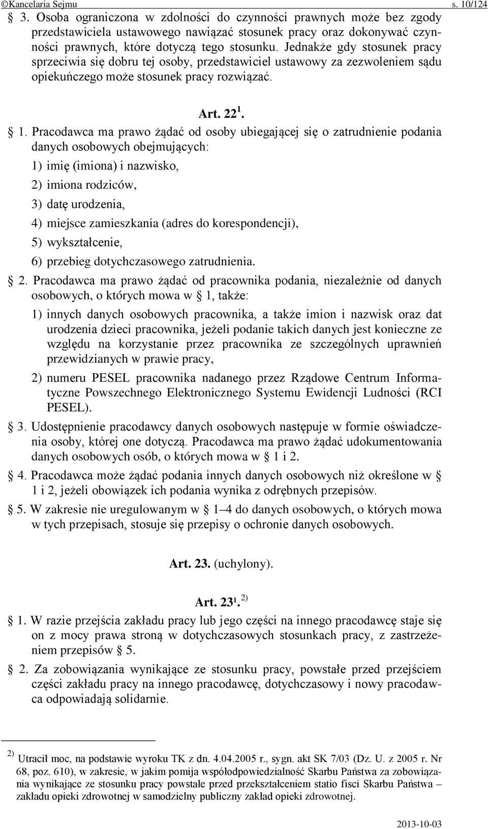 Jednakże gdy stosunek pracy sprzeciwia się dobru tej osoby, przedstawiciel ustawowy za zezwoleniem sądu opiekuńczego może stosunek pracy rozwiązać. Art. 22 1.