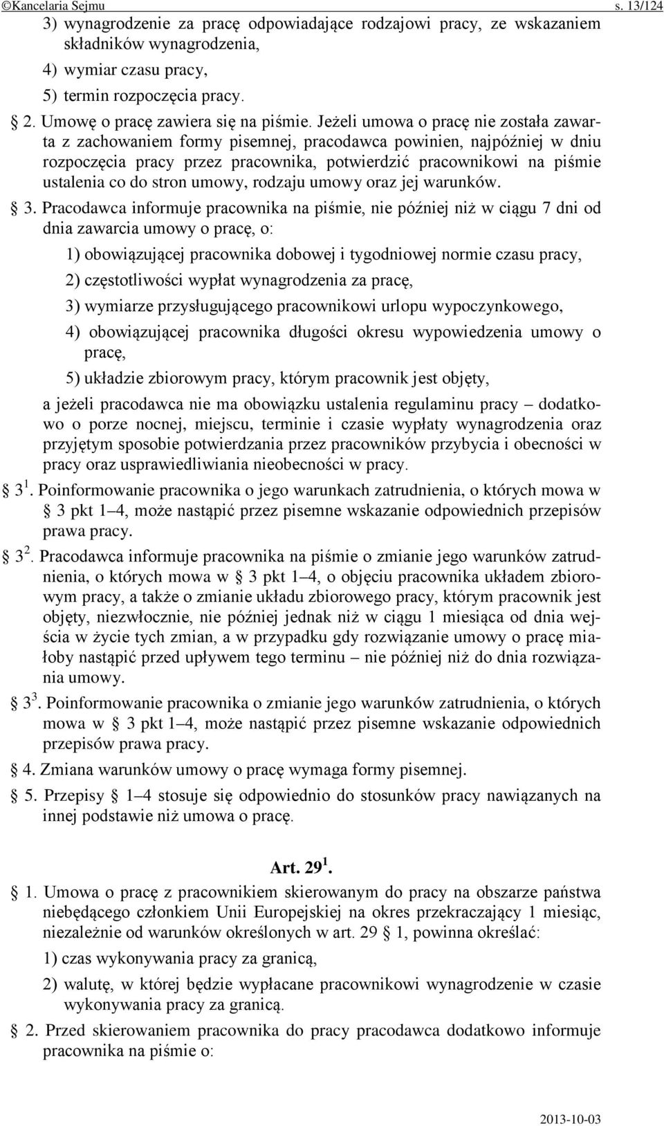 Jeżeli umowa o pracę nie została zawarta z zachowaniem formy pisemnej, pracodawca powinien, najpóźniej w dniu rozpoczęcia pracy przez pracownika, potwierdzić pracownikowi na piśmie ustalenia co do