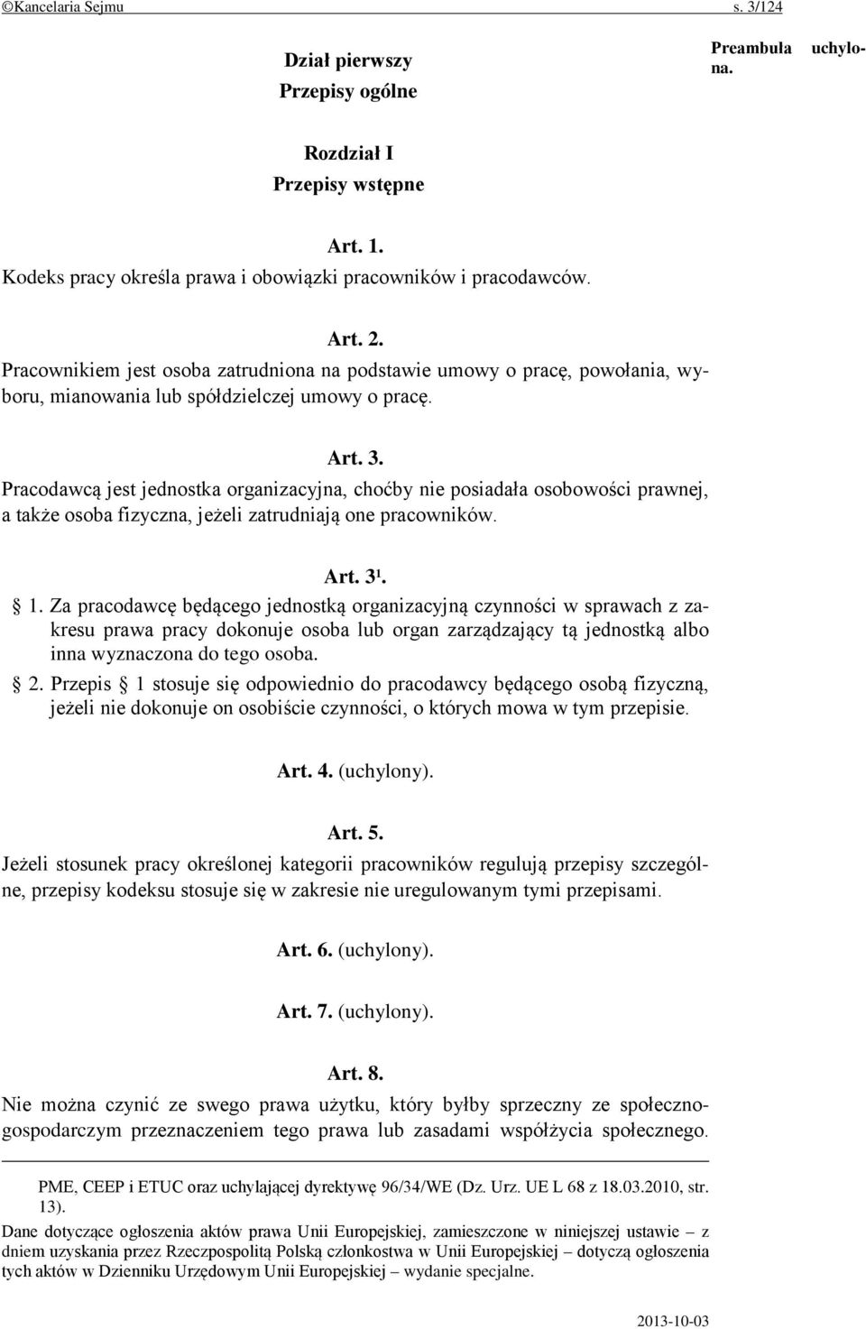 Pracodawcą jest jednostka organizacyjna, choćby nie posiadała osobowości prawnej, a także osoba fizyczna, jeżeli zatrudniają one pracowników. Art. 3 1.