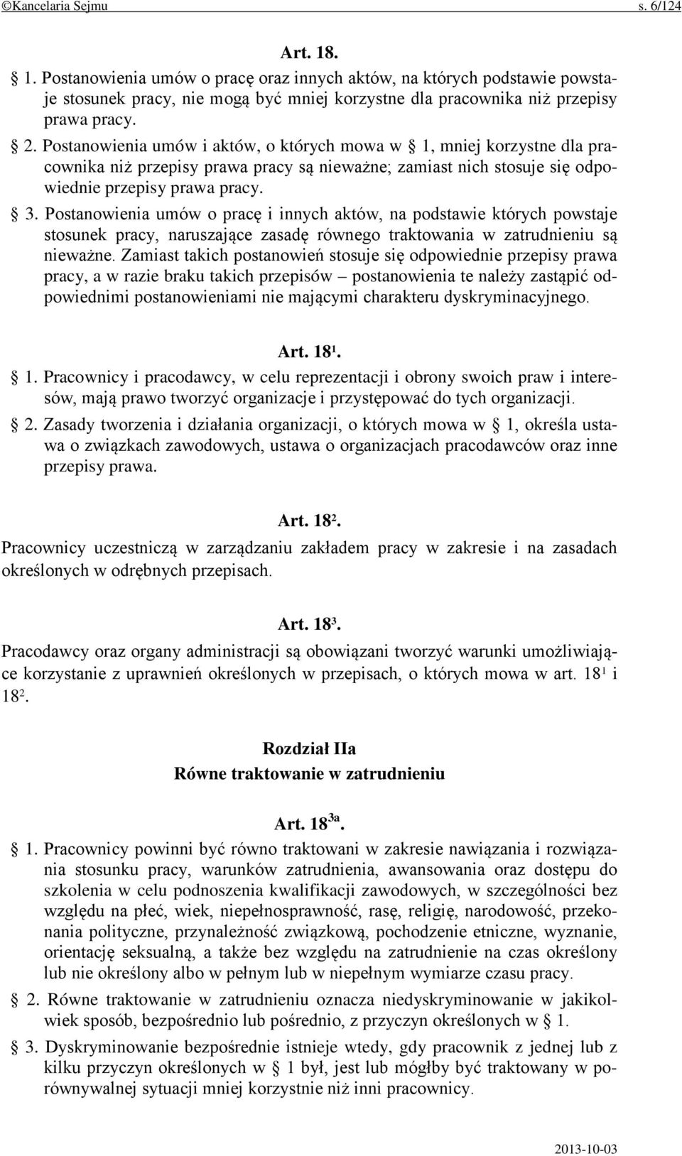 Postanowienia umów o pracę i innych aktów, na podstawie których powstaje stosunek pracy, naruszające zasadę równego traktowania w zatrudnieniu są nieważne.