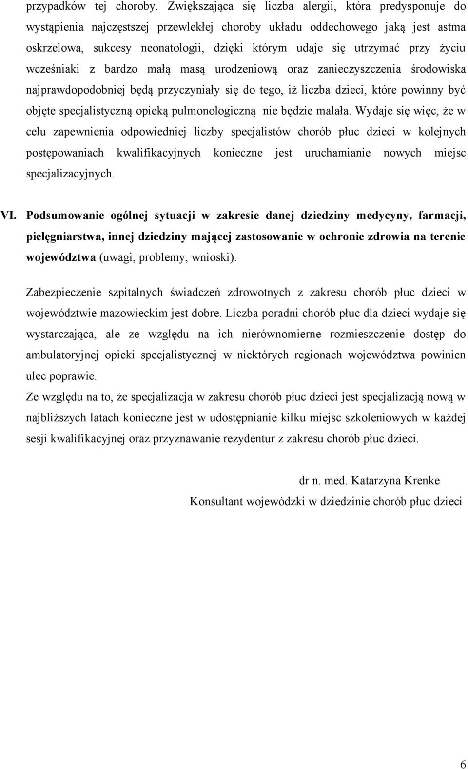 utrzymać przy życiu wcześniaki z bardzo małą masą urodzeniową oraz zanieczyszczenia środowiska najprawdopodobniej będą przyczyniały się do tego, iż liczba dzieci, które powinny być objęte