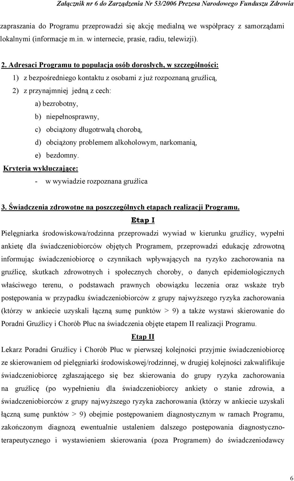 obciążony długotrwałą chorobą, d) obciążony problemem alkoholowym, narkomanią, e) bezdomny. Kryteria wykluczające: - w wywiadzie rozpoznana gruźlica 3.