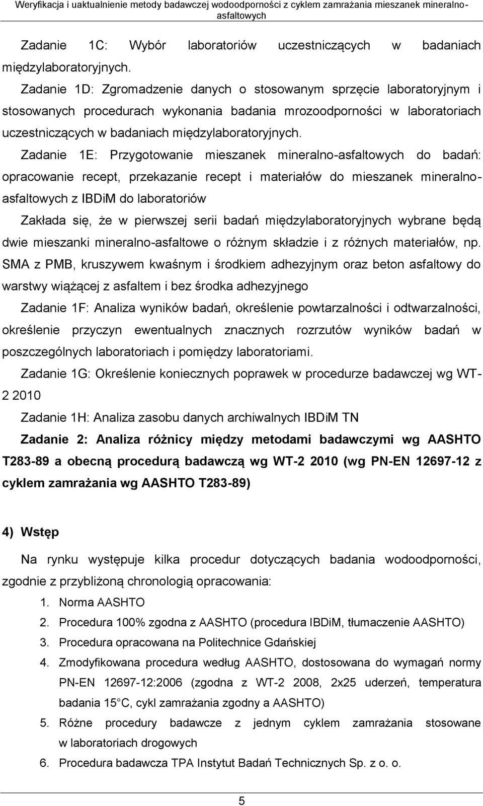 Zadanie 1E: Przygotowanie mieszanek mineralno-asfaltowych do badań: opracowanie recept, przekazanie recept i materiałów do mieszanek mineralnoasfaltowych z IBDiM do laboratoriów Zakłada się, że w