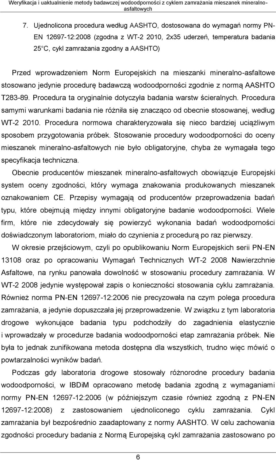 Procedura ta oryginalnie dotyczyła badania warstw ścieralnych. Procedura samymi warunkami badania nie różniła się znacząco od obecnie stosowanej, według WT-2 2010.