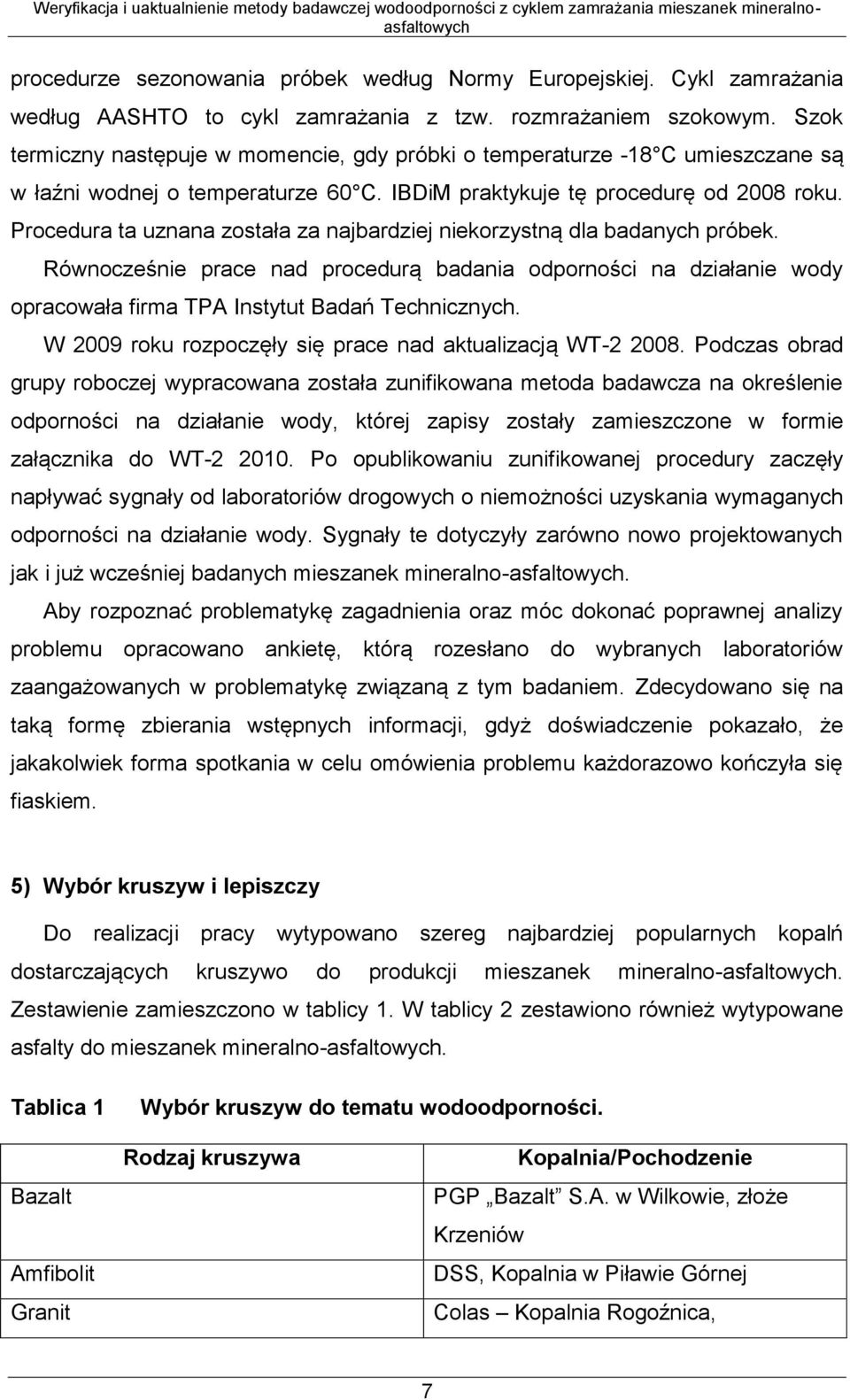 Procedura ta uznana została za najbardziej niekorzystną dla badanych próbek. Równocześnie prace nad procedurą badania odporności na działanie wody opracowała firma TPA Instytut Badań Technicznych.