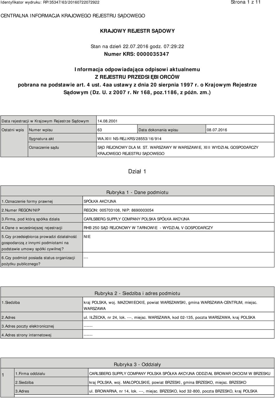 o Krajowym Rejestrze Sądowym (Dz. U. z 2007 r. Nr 168, poz.1186, z późn. zm.) Data rejestracji w Krajowym Rejestrze Sądowym 14.08.2001 Ostatni wpis Numer wpisu 63 Data dokonania wpisu 08.07.2016 Sygnatura akt Oznaczenie sądu WA.