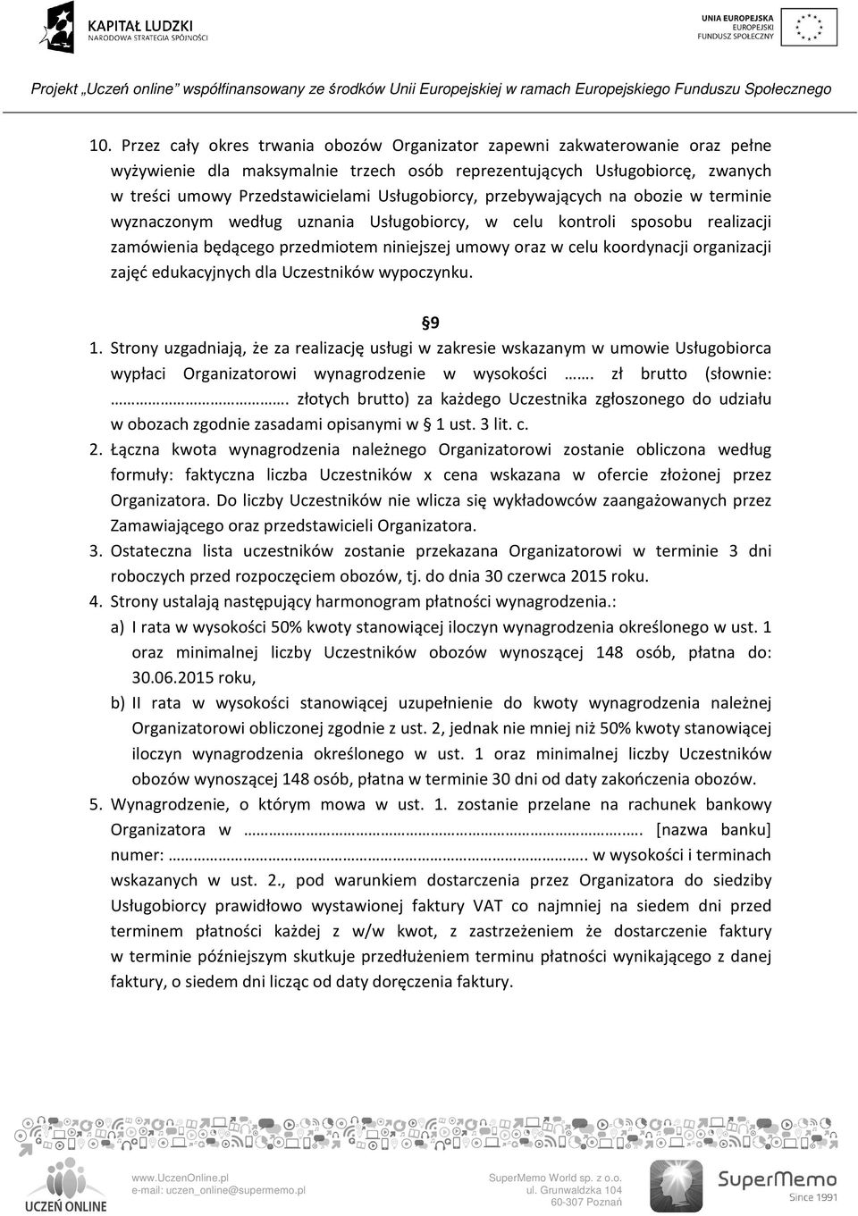 organizacji zajęć edukacyjnych dla Uczestników wypoczynku. 9 1. Strony uzgadniają, że za realizację usługi w zakresie wskazanym w umowie Usługobiorca wypłaci Organizatorowi wynagrodzenie w wysokości.