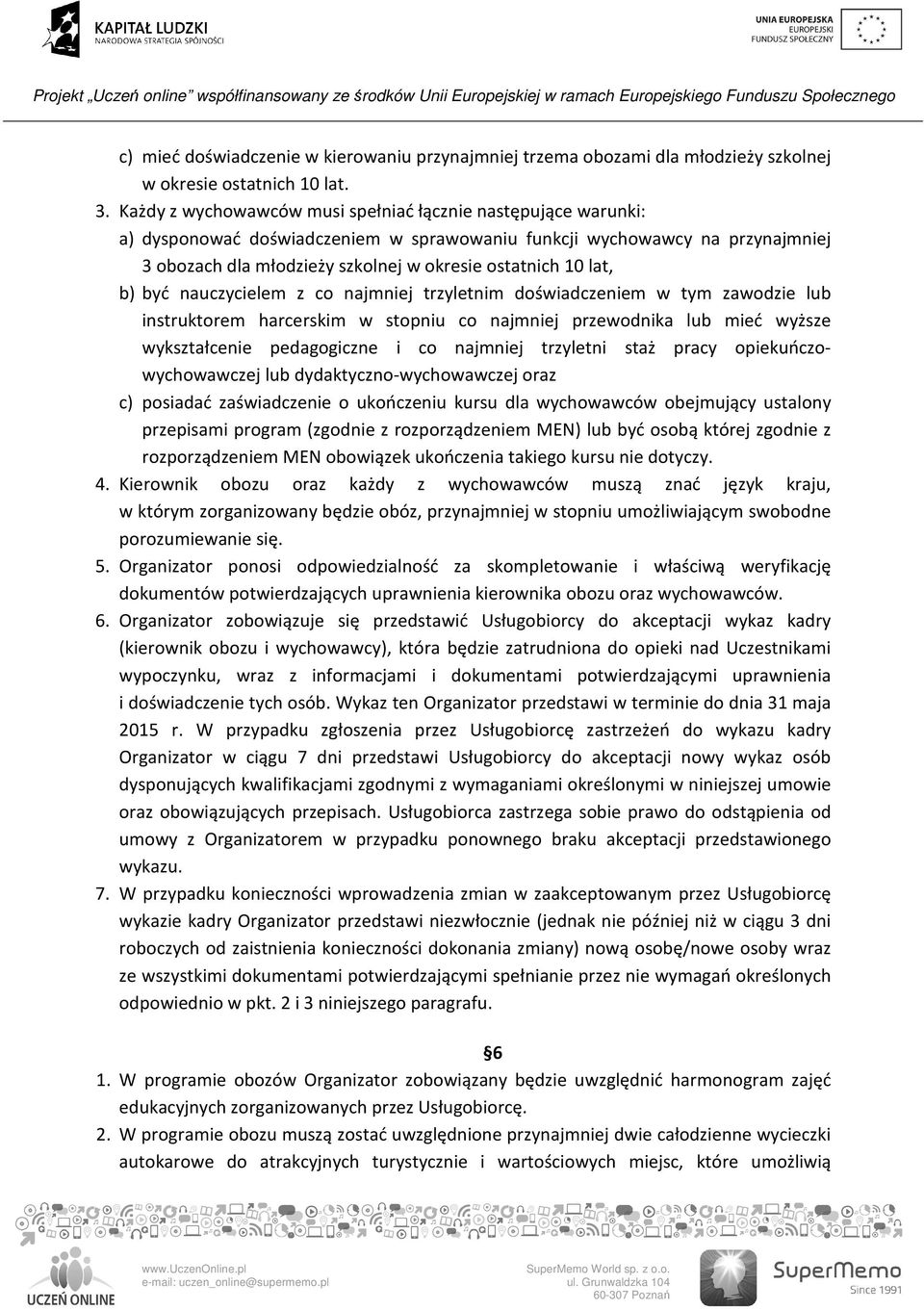 lat, b) być nauczycielem z co najmniej trzyletnim doświadczeniem w tym zawodzie lub instruktorem harcerskim w stopniu co najmniej przewodnika lub mieć wyższe wykształcenie pedagogiczne i co najmniej