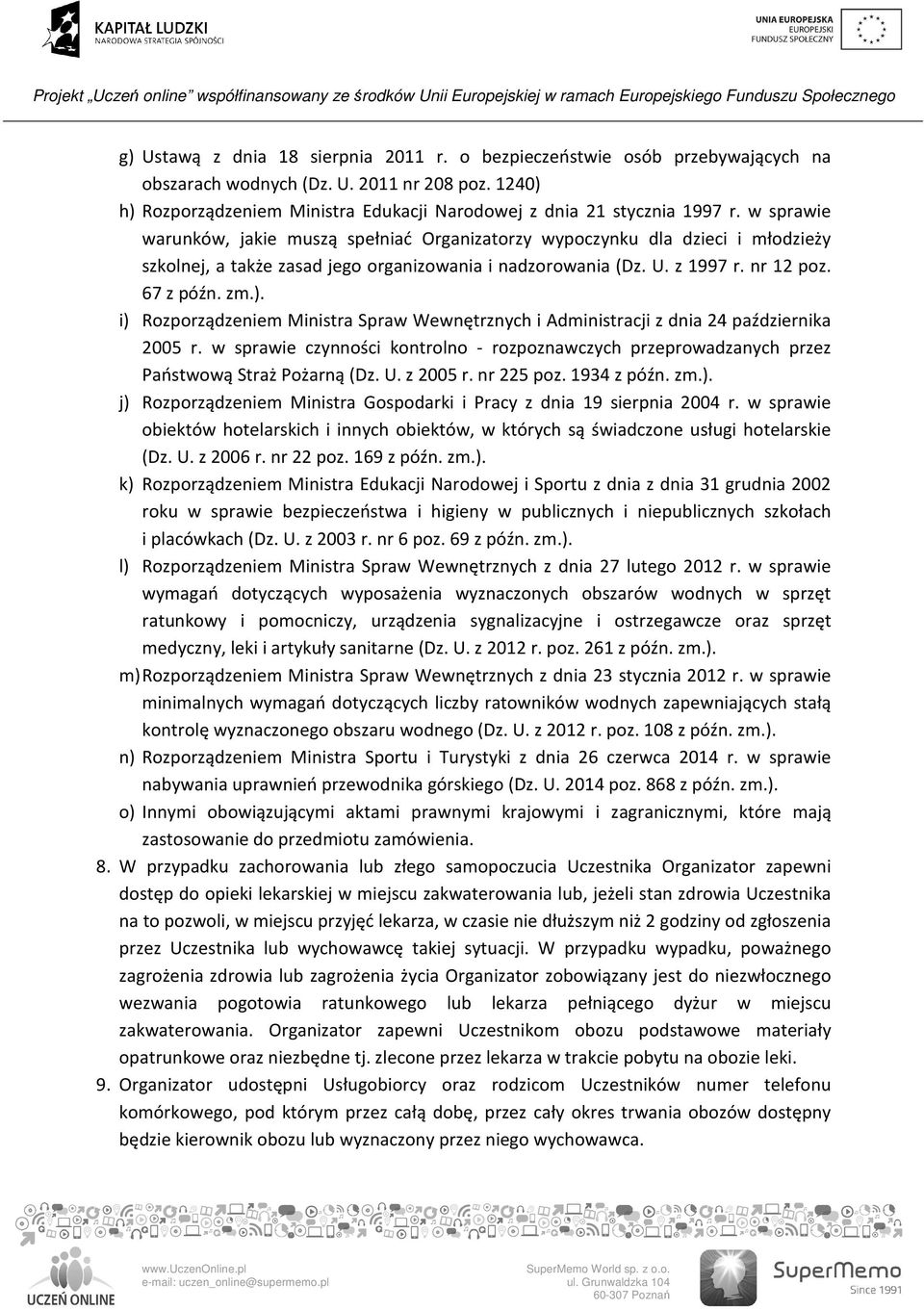 i) Rozporządzeniem Ministra Spraw Wewnętrznych i Administracji z dnia 24 października 2005 r. w sprawie czynności kontrolno - rozpoznawczych przeprowadzanych przez Państwową Straż Pożarną (Dz. U.