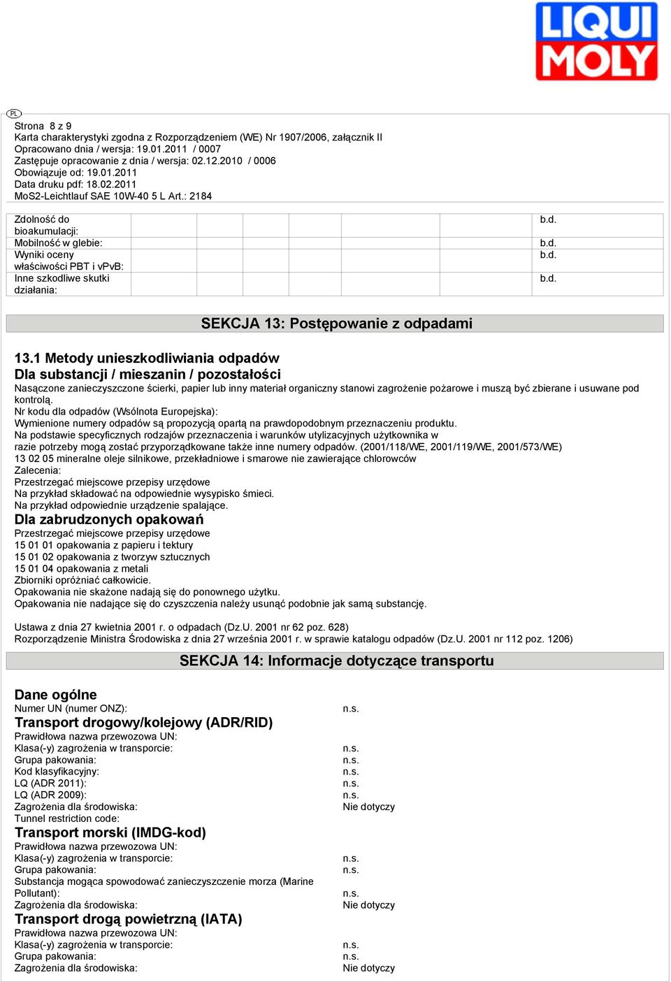 usuwane pod kontrolą. Nr kodu dla odpadów (Wsólnota Europejska): Wymienione numery odpadów są propozycją opartą na prawdopodobnym przeznaczeniu produktu.