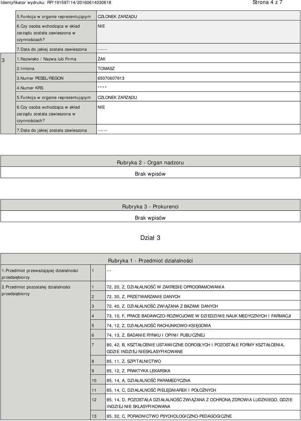 CZŁONEK ZARZĄDU 7.Data do jakiej została zawieszona ------ Rubryka 2 - Organ nadzoru Rubryka 3 - Prokurenci Dział 3 Rubryka 1 - Przedmiot działalności 1.