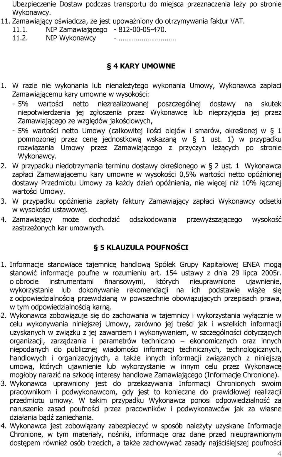 W razie nie wykonania lub nienależytego wykonania Umowy, Wykonawca zapłaci Zamawiającemu kary umowne w wysokości: - 5% wartości netto niezrealizowanej poszczególnej dostawy na skutek niepotwierdzenia